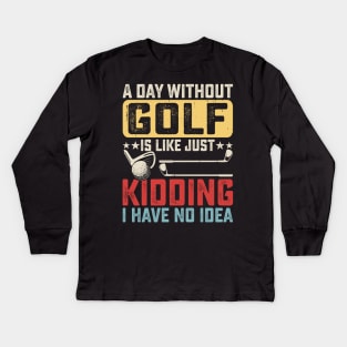 A Day Without Golf Is Like Just Kidding I have No Idea T Shirt For Women Men Kids Long Sleeve T-Shirt